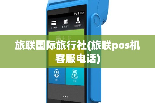旅联国际旅行社(旅联pos机客服电话)