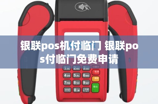 银联pos机付临门 银联pos付临门免费申请
