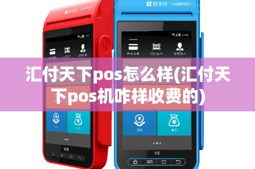 汇付天下pos怎么样(汇付天下pos机咋样收费的)