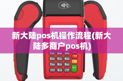新大陆pos机操作流程(新大陆多商户pos机)