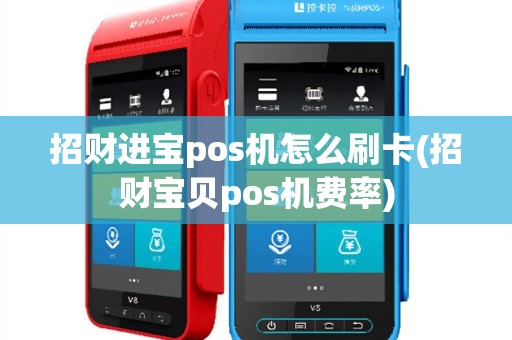 招财进宝pos机怎么刷卡(招财宝贝pos机费率)