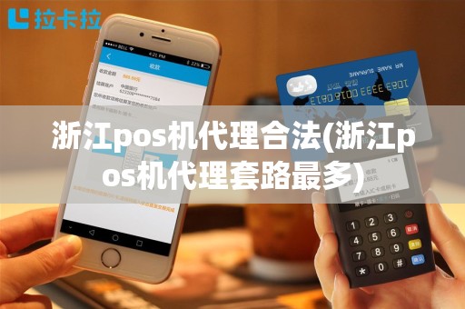 浙江pos机代理合法(浙江pos机代理套路最多)
