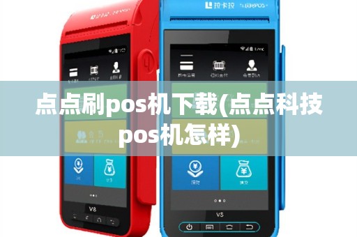 点点刷pos机下载(点点科技pos机怎样)