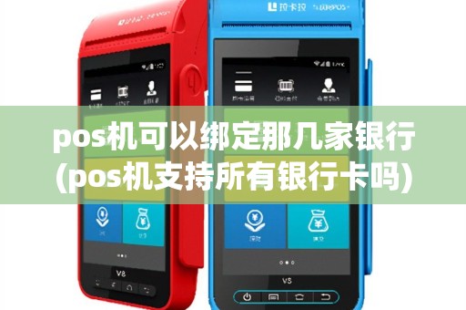 pos机可以绑定那几家银行(pos机支持所有银行卡吗)