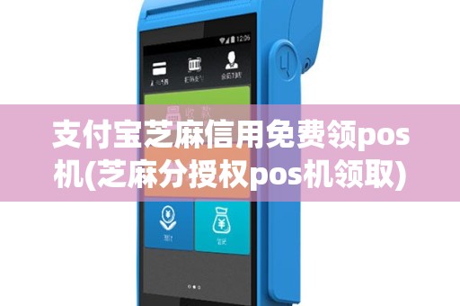 支付宝芝麻信用免费领pos机(芝麻分授权pos机领取)