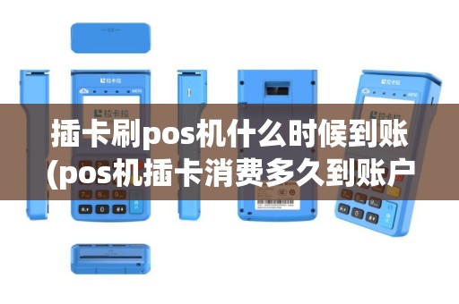 插卡刷pos机什么时候到账(pos机插卡消费多久到账户)