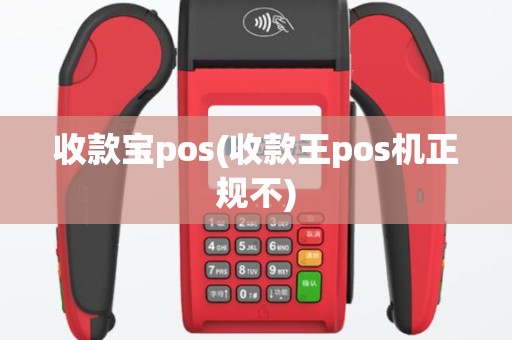 收款宝pos(收款王pos机正规不)