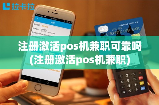 注册激活pos机兼职可靠吗(注册激活pos机兼职)