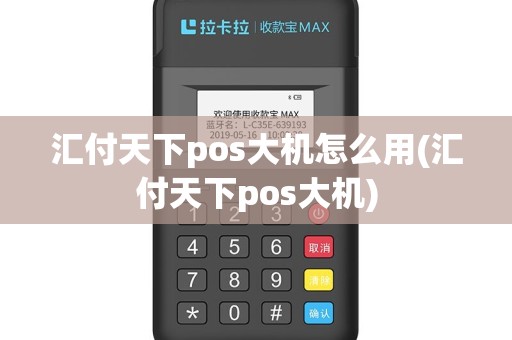 汇付天下pos大机怎么用(汇付天下pos大机)