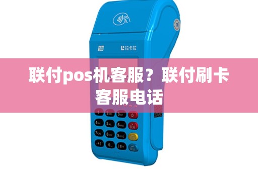 联付pos机客服？联付刷卡客服电话