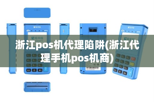 浙江pos机代理陷阱(浙江代理手机pos机商)