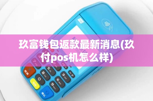 玖富钱包返款最新消息(玖付pos机怎么样)