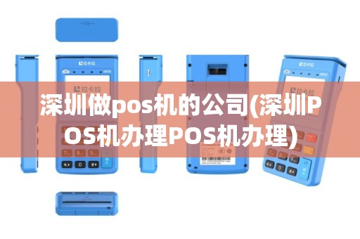 深圳做pos机的公司(深圳POS机办理POS机办理)