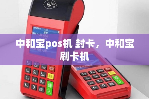 中和宝pos机 封卡，中和宝刷卡机
