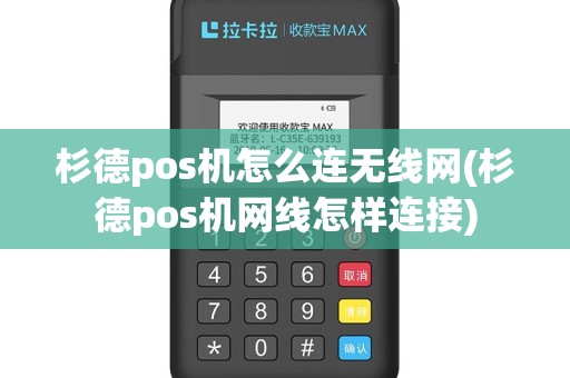 杉德pos机怎么连无线网(杉德pos机网线怎样连接)