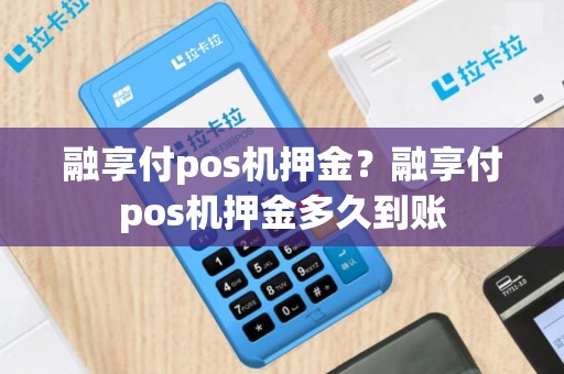 融享付pos机押金？融享付pos机押金多久到账