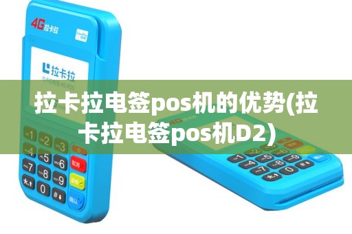 拉卡拉电签pos机的优势(拉卡拉电签pos机D2)