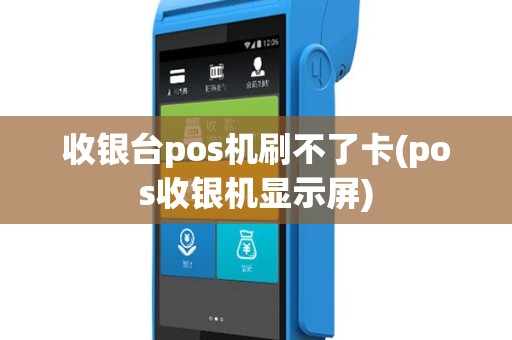 收银台pos机刷不了卡(pos收银机显示屏)
