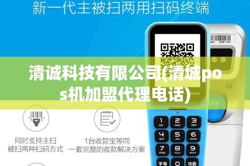清诚科技有限公司(清城pos机加盟代理电话)
