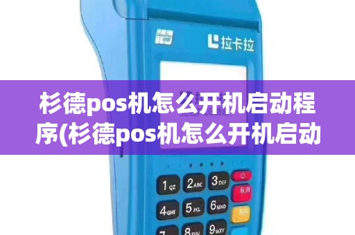 杉德pos机怎么开机启动程序(杉德pos机怎么开机启动)