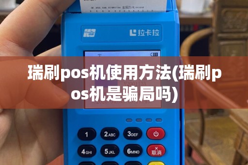 瑞刷pos机使用方法(瑞刷pos机是骗局吗)