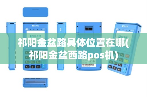 祁阳金盆路具体位置在哪(祁阳金盆西路pos机)