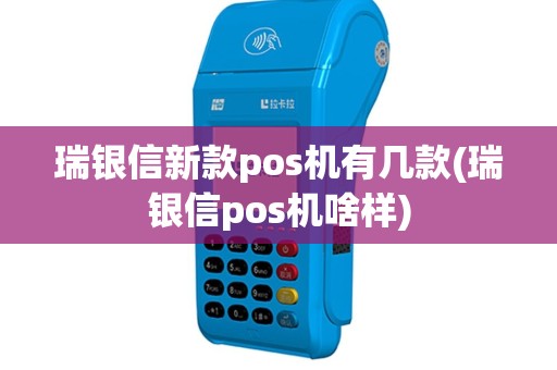 瑞银信新款pos机有几款(瑞银信pos机啥样)
