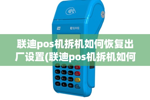 联迪pos机拆机如何恢复出厂设置(联迪pos机拆机如何恢复)