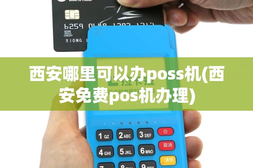 西安哪里可以办poss机(西安免费pos机办理)