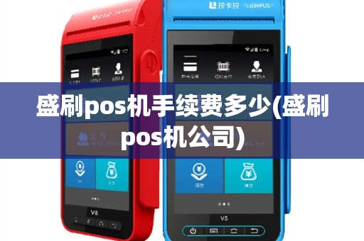 盛刷pos机手续费多少(盛刷pos机公司)