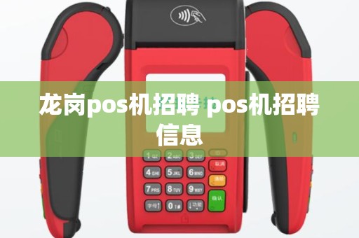 龙岗pos机招聘 pos机招聘信息
