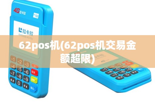 62pos机(62pos机交易金额超限)