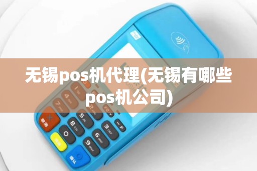 无锡pos机代理(无锡有哪些pos机公司)