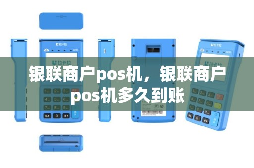 银联商户pos机，银联商户pos机多久到账