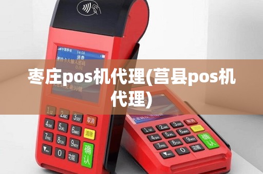 枣庄pos机代理(莒县pos机代理)