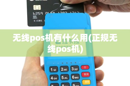 无线pos机有什么用(正规无线pos机)