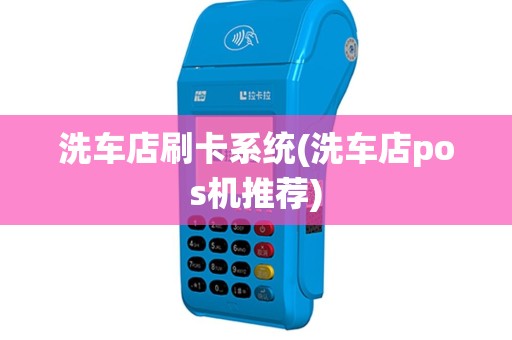 洗车店刷卡系统(洗车店pos机推荐)