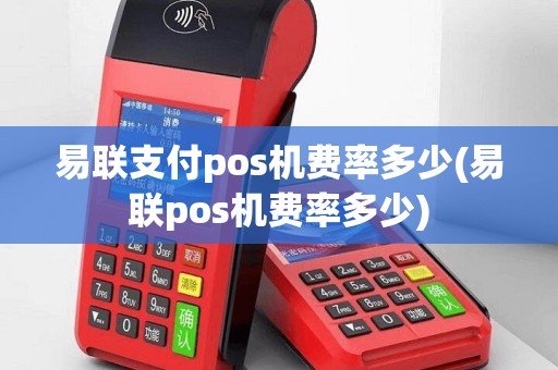 易联支付pos机费率多少(易联pos机费率多少)