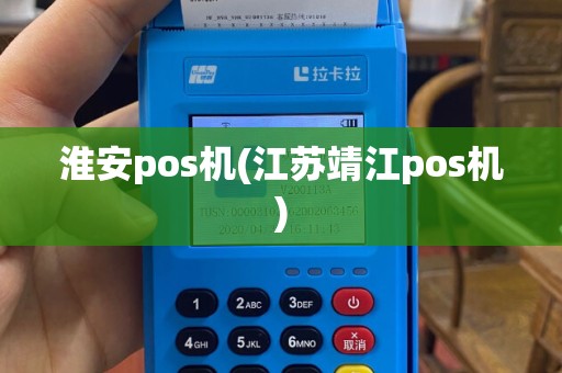 淮安pos机(江苏靖江pos机)