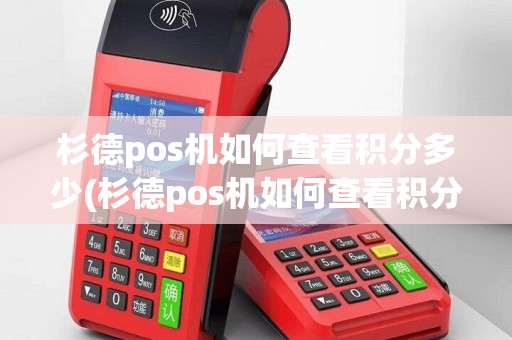 杉德pos机如何查看积分多少(杉德pos机如何查看积分)
