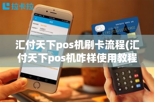汇付天下pos机刷卡流程(汇付天下pos机咋样使用教程)