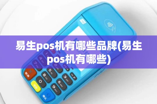 易生pos机有哪些品牌(易生pos机有哪些)