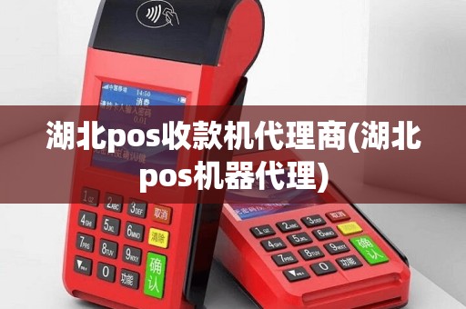 湖北pos收款机代理商(湖北pos机器代理)