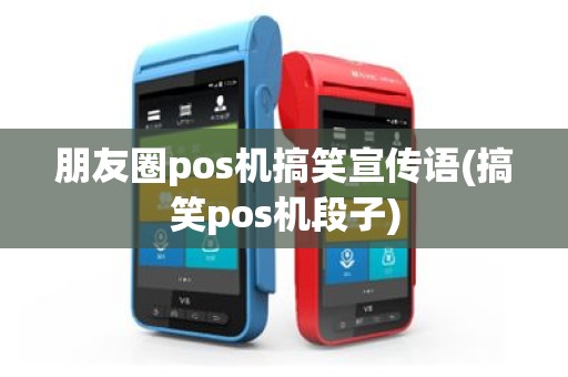 朋友圈pos机搞笑宣传语(搞笑pos机段子)