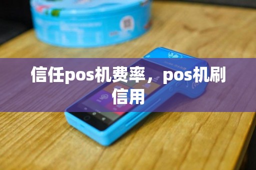信任pos机费率，pos机刷信用