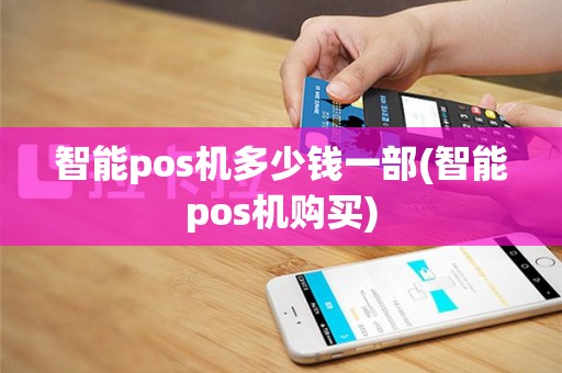 智能pos机多少钱一部(智能pos机购买)