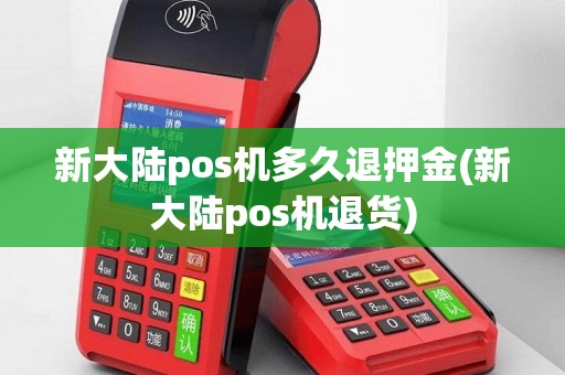 新大陆pos机多久退押金(新大陆pos机退货)