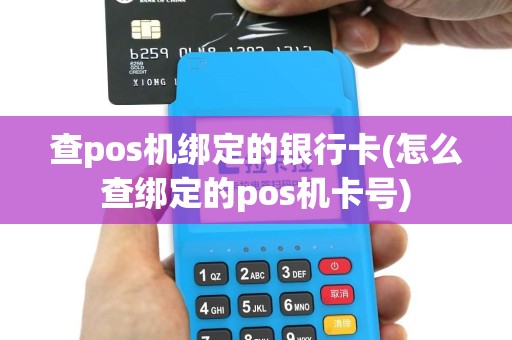 查pos机绑定的银行卡(怎么查绑定的pos机卡号)