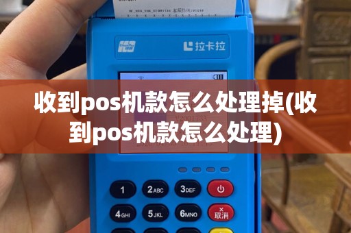 收到pos机款怎么处理掉(收到pos机款怎么处理)