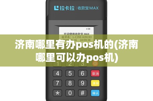 济南哪里有办pos机的(济南哪里可以办pos机)